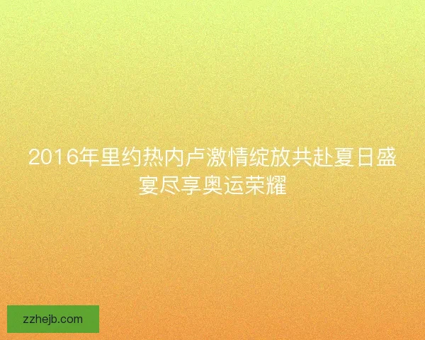 2016年里约热内卢激情绽放共赴夏日盛宴尽享奥运荣耀
