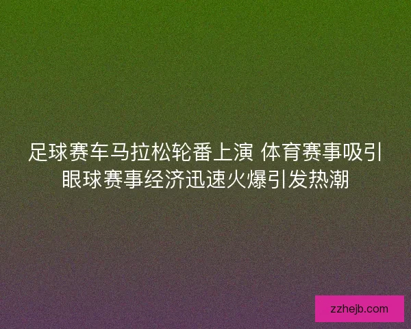 足球赛车马拉松轮番上演 体育赛事吸引眼球赛事经济迅速火爆引发热潮