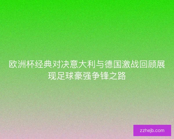 欧洲杯经典对决意大利与德国激战回顾展现足球豪强争锋之路