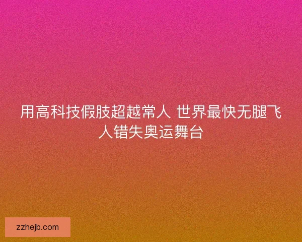 用高科技假肢超越常人 世界最快无腿飞人错失奥运舞台